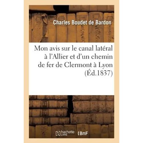 Mon Avis Sur Le Canal Latéral À l'Allier, Et d'Un Chemin de Fer de Clermont À Lyon