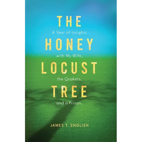 The Honey Locust Tree: A Year of Insights with My Wife, the Quakers, and a Prison