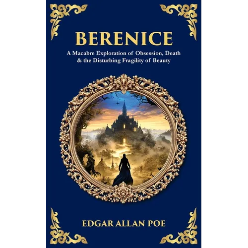 Berenice: A Macabre Exploration of Obsession, Death & the Disturbing Fragility of Beauty