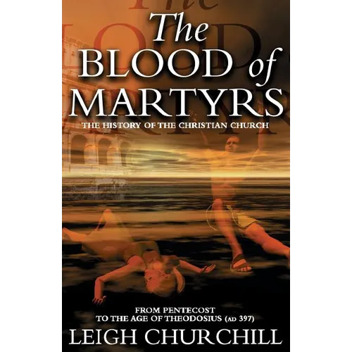 The Blood of Martyrs (Pentecost - Ad 397): From Pentecost to the Age of Theodosius (Ad 397)