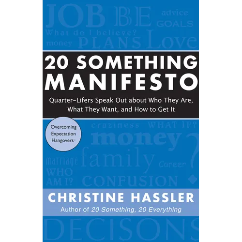 20 Something Manifesto: Quarter-Lifers Speak Out about Who They Are, What They Want, and How to Get It