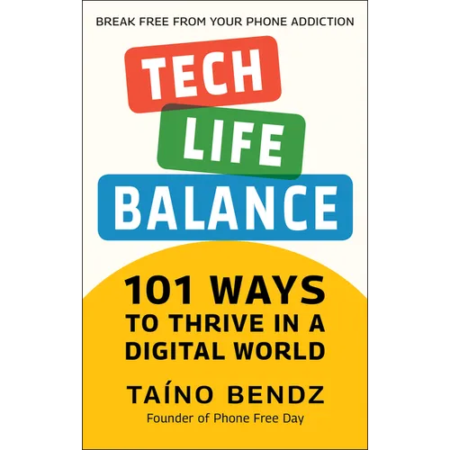 Tech-Life Balance: 101 Ways to Thrive in a Digital World