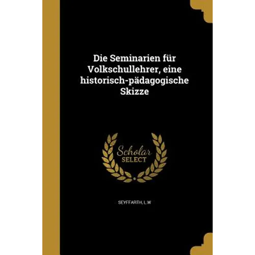 Die Seminarien für Volkschullehrer, eine historisch-pädagogische Skizze