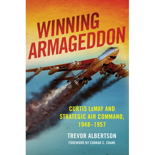 Winning Armageddon: Curtis Lemay and Strategic Air Command, 1948-1957