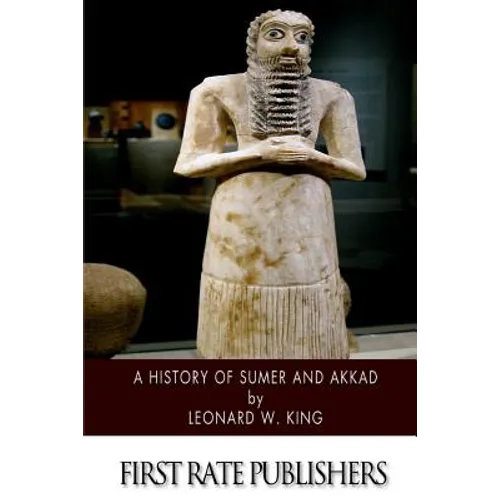 A History of Sumer and Akkad: An Account of the Early Races of Babylonia from Prehistoric Times to the Foundation of the Babylonian Monarchy
