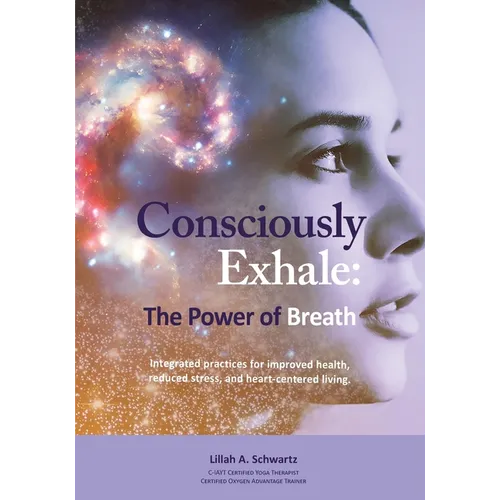 Consciously Exhale the Power of Breath: Integrated practices for improved health, reduced stress, and heart-centered living.