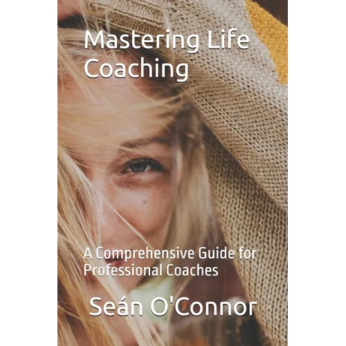 Mastering Life Coaching: A Comprehensive Guide for Professional Coaches