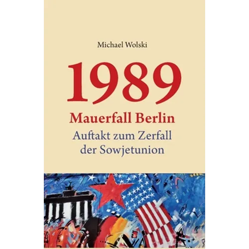 1989 Mauerfall Berlin: Auftakt zum Zerfall der Sowjetunion