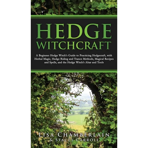 Hedge Witchcraft: A Beginner Hedge Witch's Guide to Practicing Hedgecraft, with Herbal Magic, Hedge Riding and Trance Methods, Magical R