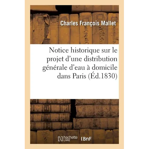 Notice historique sur le projet d'une distribution générale d'eau à domicile dans Paris: et exposé de détails y relatifs, recueillis dans différentes