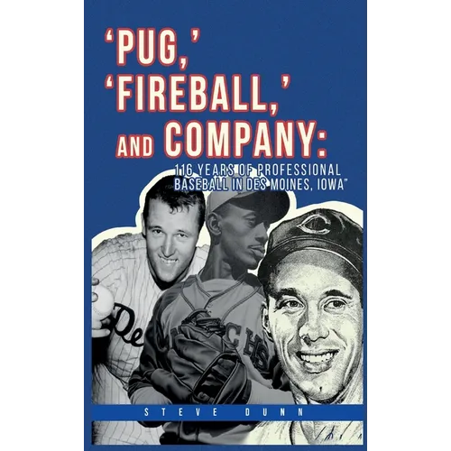 Pug, ' 'Fireball, ' and Company: 116 Years of Professional Baseball in Des Moines, Iowa