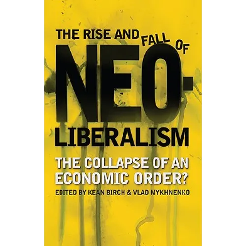 The Rise and Fall of Neoliberalism: The Collapse of an Economic Order?