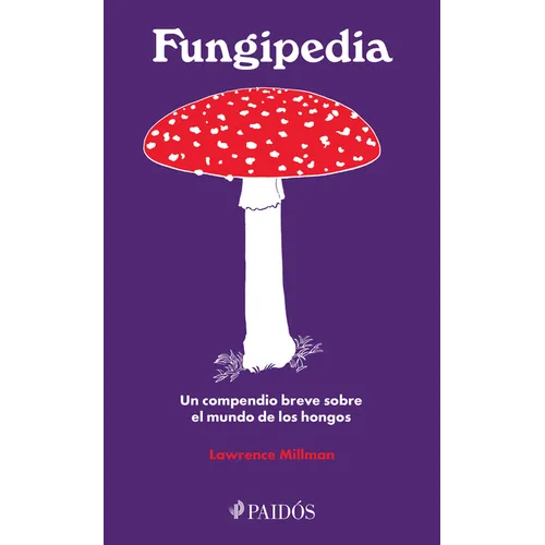 Fungipedia: Un Compendio Breve Sobre El Mundo del Hongo / Fungipedia: A Brief Compendium of Mushroom Lore - Paperback