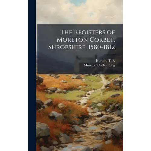 The Registers of Moreton Corbet, Shropshire. 1580-1812
