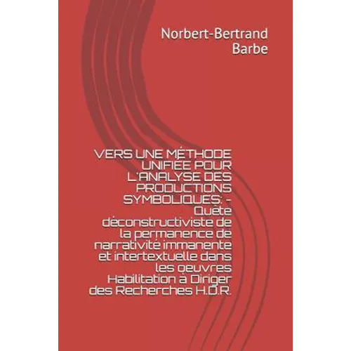 Vers Une Méthode Unifiée Pour l'Analyse Des Productions Symboliques: - Quête déconstructiviste de la permanence de narrativité immanente et intertextu