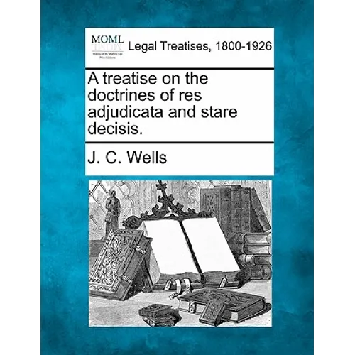 A treatise on the doctrines of res adjudicata and stare decisis.