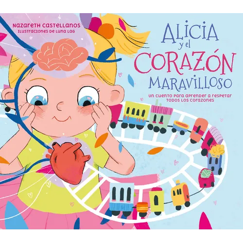 Alicia Y El Corazón Maravilloso: Un Cuento Para Aprender a Respetar Todos Los Corazones / Alicia and the Wonderful Heart