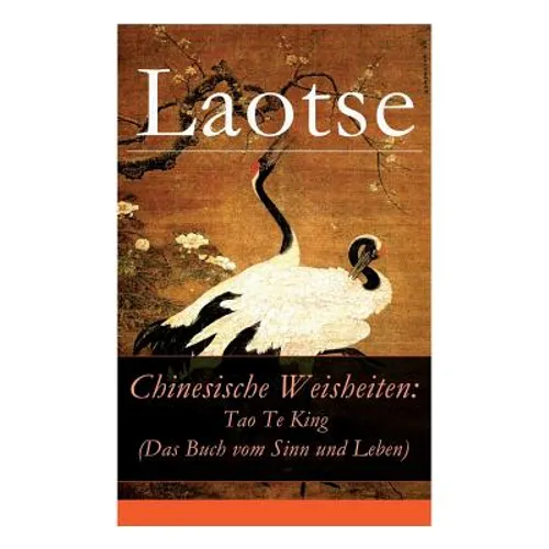 Chinesische Weisheiten: Tao Te King (Das Buch vom Sinn und Leben): Laozi: Daodejing
