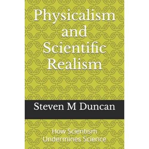 Physicalism and Scientific Realism: How Scientism Undermines Science