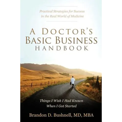 A Doctor's Basic Business Handbook: Things I Wish I Had Known When I Got Started