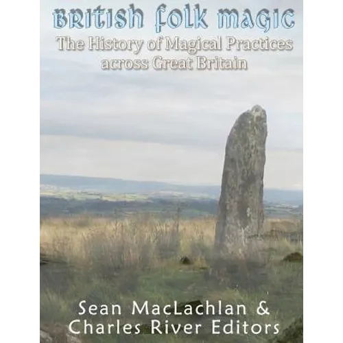 British Folk Magic: The History of Magical Practices across Great Britain