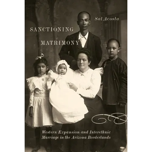 Sanctioning Matrimony: Western Expansion and Interethnic Marriage in the Arizona Borderlands
