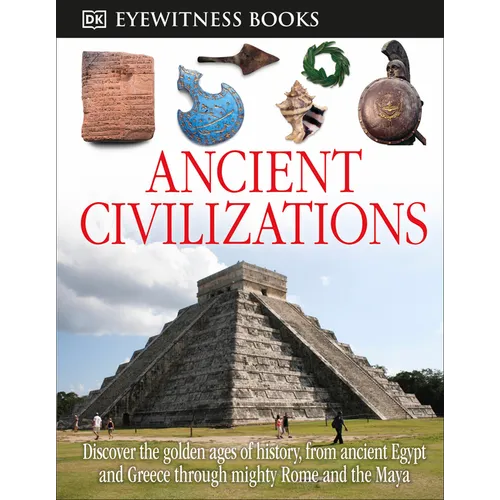 DK Eyewitness Books: Ancient Civilizations: Discover the Golden Ages of History, from Ancient Egypt and Greece to Mighty