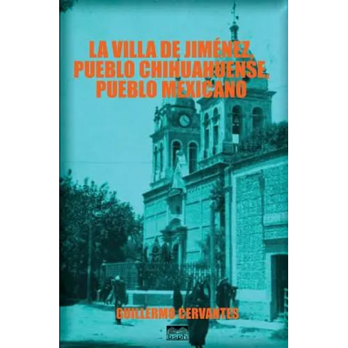 La villa de Jiménez, pueblo chihuahuense, pueblo mexicano