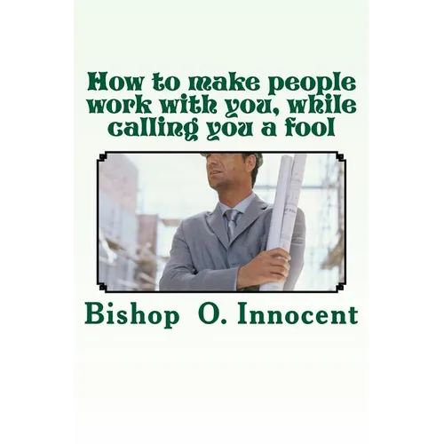 How to make people work with you, while calling you a fool