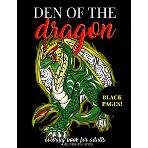 Den of the Dragon Coloring Book for Adults Midnight Edition: Detailed Hand Drawn Dragon Designs for Dragon Lovers and Dragon Masters to Relieve Stress