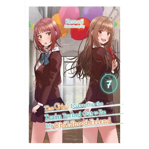 The Girl I Saved on the Train Turned Out to Be My Childhood Friend, Vol. 7 (Light Novel): Volume 7