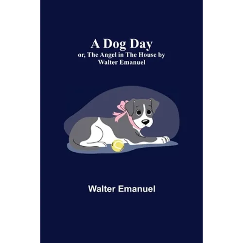 A Dog Day; or, The Angel in the House by Walter Emanuel