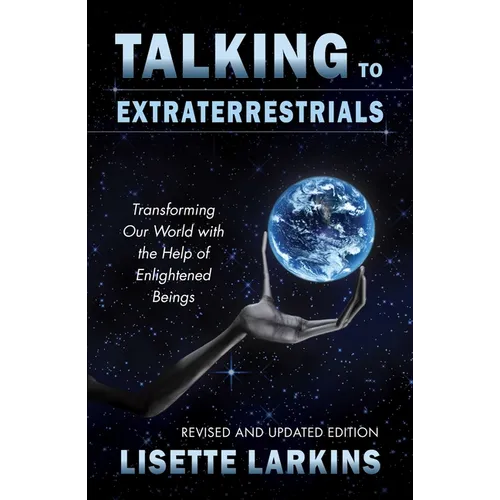 Talking to Extraterrestrials: Transforming Our World with the Help of Enlightened Beings
