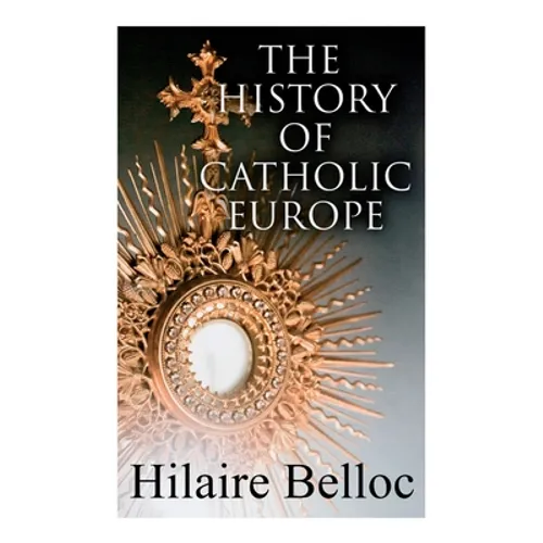 The History of Catholic Europe: Europe and the Faith & Survivals and New Arrivals: The Old and New Enemies of the Catholic Church