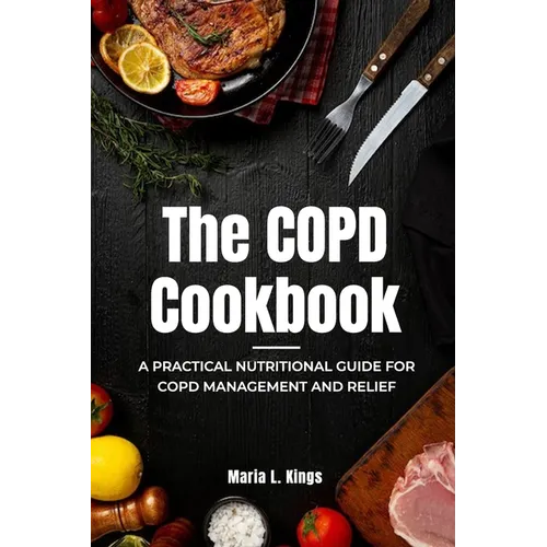 The COPD Cookbook: A Practical Nutritional Guide for COPD Management and Relief