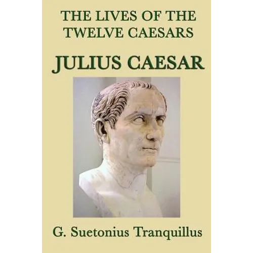 The Lives of the Twelve Caesars -Julius Caesar-: The Life of Julius Caesar from the Classic Roman Biographies