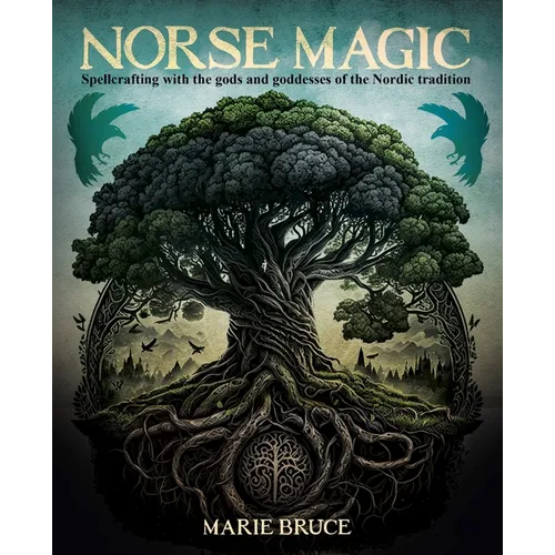 Norse Magic: Spellcrafting with the Gods and Goddesses of the Nordic Tradition
