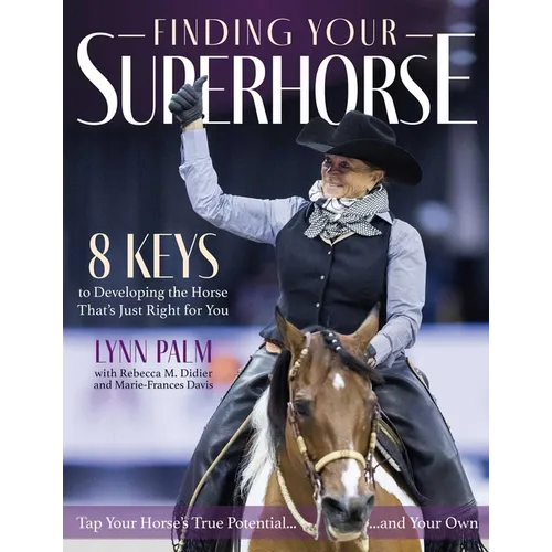 Finding Your Superhorse: Lessons from Six Decades of Riding, Training and Loving Horses