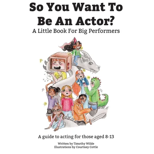 So You Want To Be An Actor: A Little Book For Big Performers