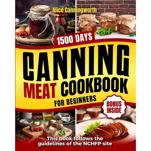 Canning Meat Cookbook For Beginners: NOW Lots of Easy Recipes and a Step-by-Step Home Guide to Learn: Food Safety Standards, Food Timing, Choosing the