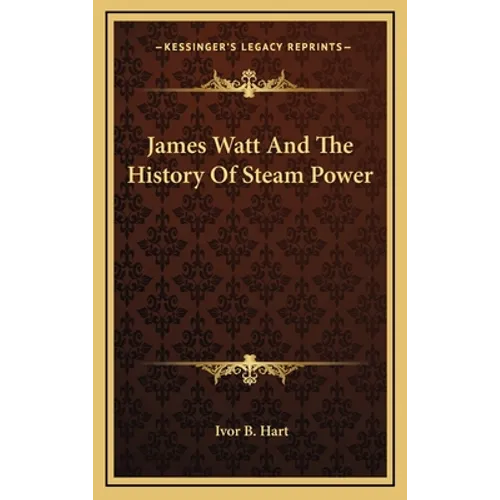 James Watt And The History Of Steam Power