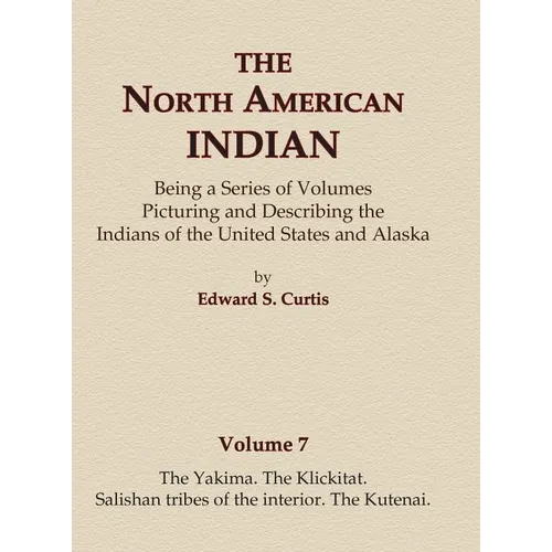 The North American Indian Volume 7 - The Yakima, The Klickitat, Salishan Tribes of the Interior, The Kutenai - Hardcover