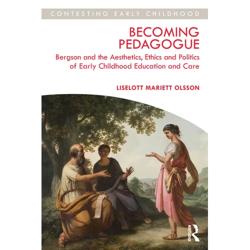 Becoming Pedagogue: Bergson and the Aesthetics, Ethics and Politics of Early Childhood Education and Care
