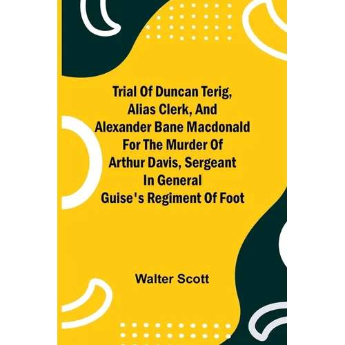 Trial of Duncan Terig, alias Clerk, and Alexander Bane Macdonald for the Murder of Arthur Davis, Sergeant in General Guise's Regiment of Foot