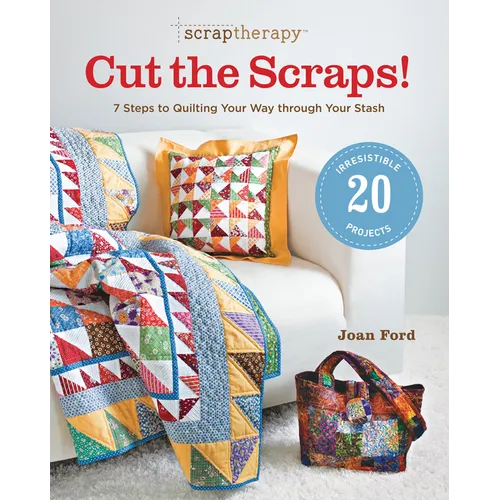 ScrapTherapy(R) Cut the Scraps!: 7 Steps to Quilting Your Way through Your Stash