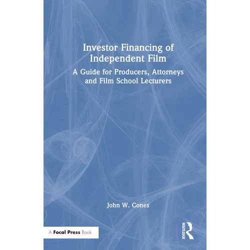 Investor Financing of Independent Film: A Guide for Producers, Attorneys and Film School Lecturers