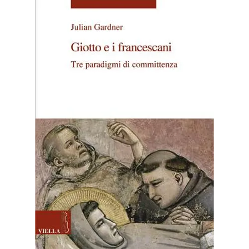 Giotto E I Francescani: Tre Paradigmi Di Committenza