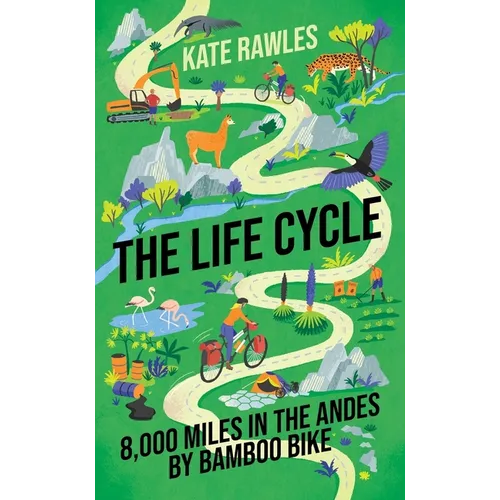 The Life Cycle: 8,000 Miles in the Andes by Bamboo Bike