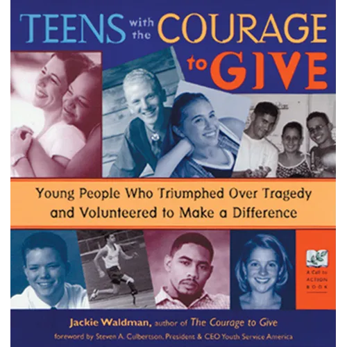 Teens with the Courage to Give: Young People Who Triumphed Over Tragedy and Volunteered to Make a Difference (Call to Action Book)