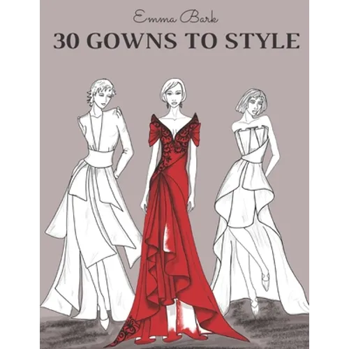 30 Gowns to Style: Design Your Fashion Style Workbook, for Adults, Kids and Teens. Wonderful Dresses Coloring Book.